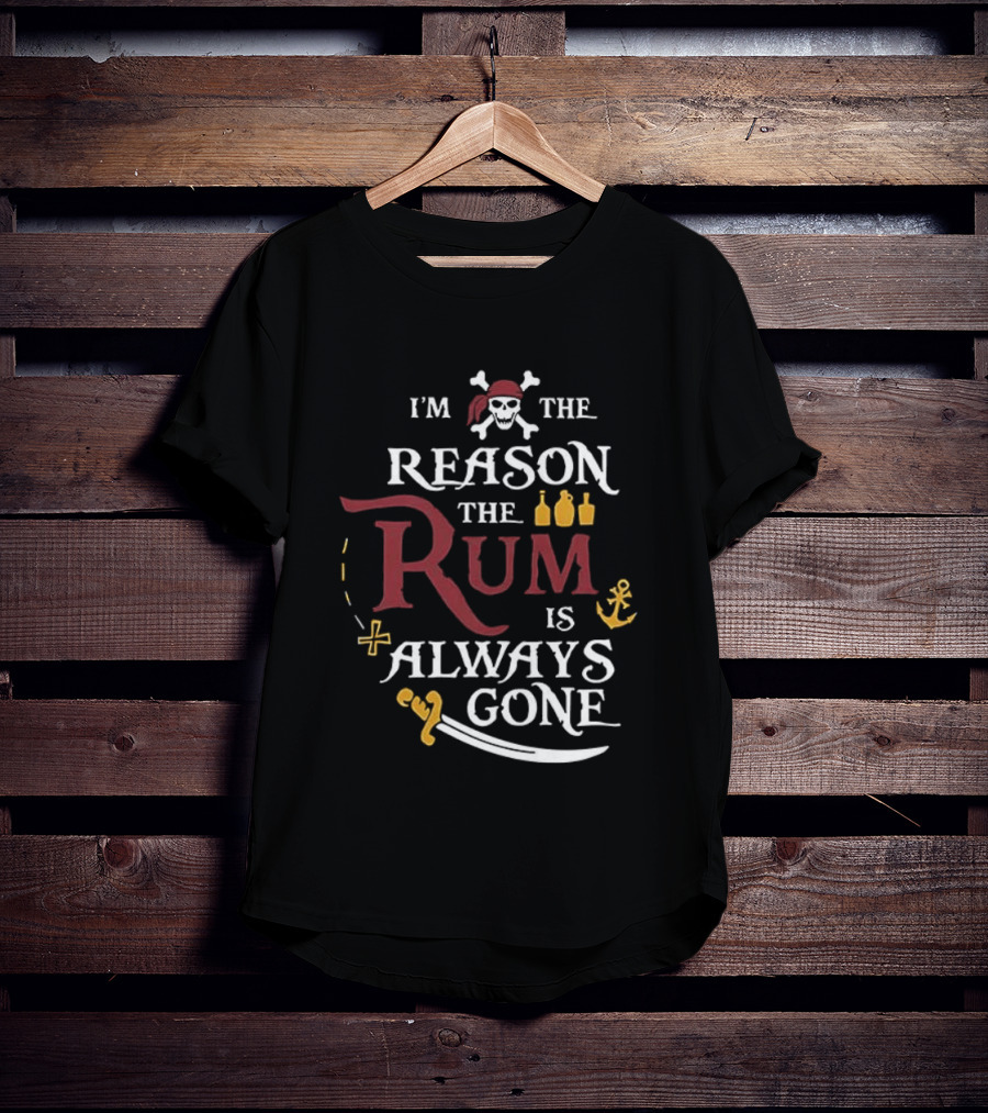 I'm The Reason The Rum Is Always Gone Pirate Skulls And Crossbones Map Bottles Anchor Sword T-Shirt