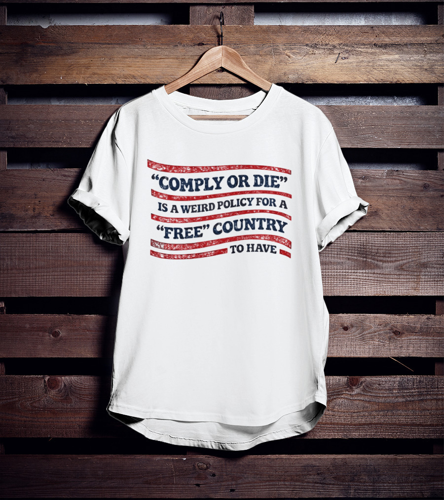 Comply Or Die Is A Weird Policy For A Free Country To Have USA Flag T-Shirt