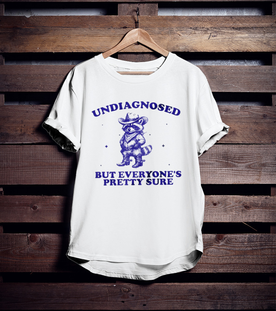 Cowboy Raccoon Undiagnosed But Everyone's Pretty Sure T-Shirt