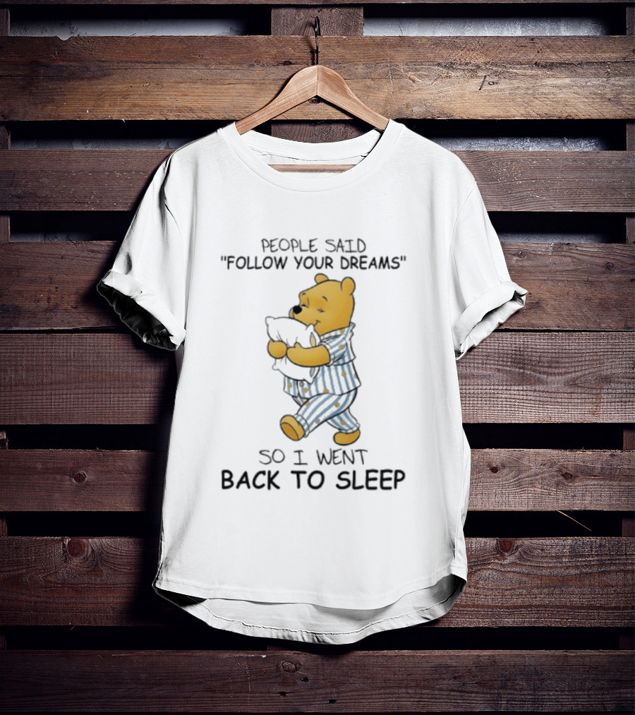 People Said Follow Your Dreams Winnie The Pooh So I Went Back To Sleep Pajamas T-Shirt