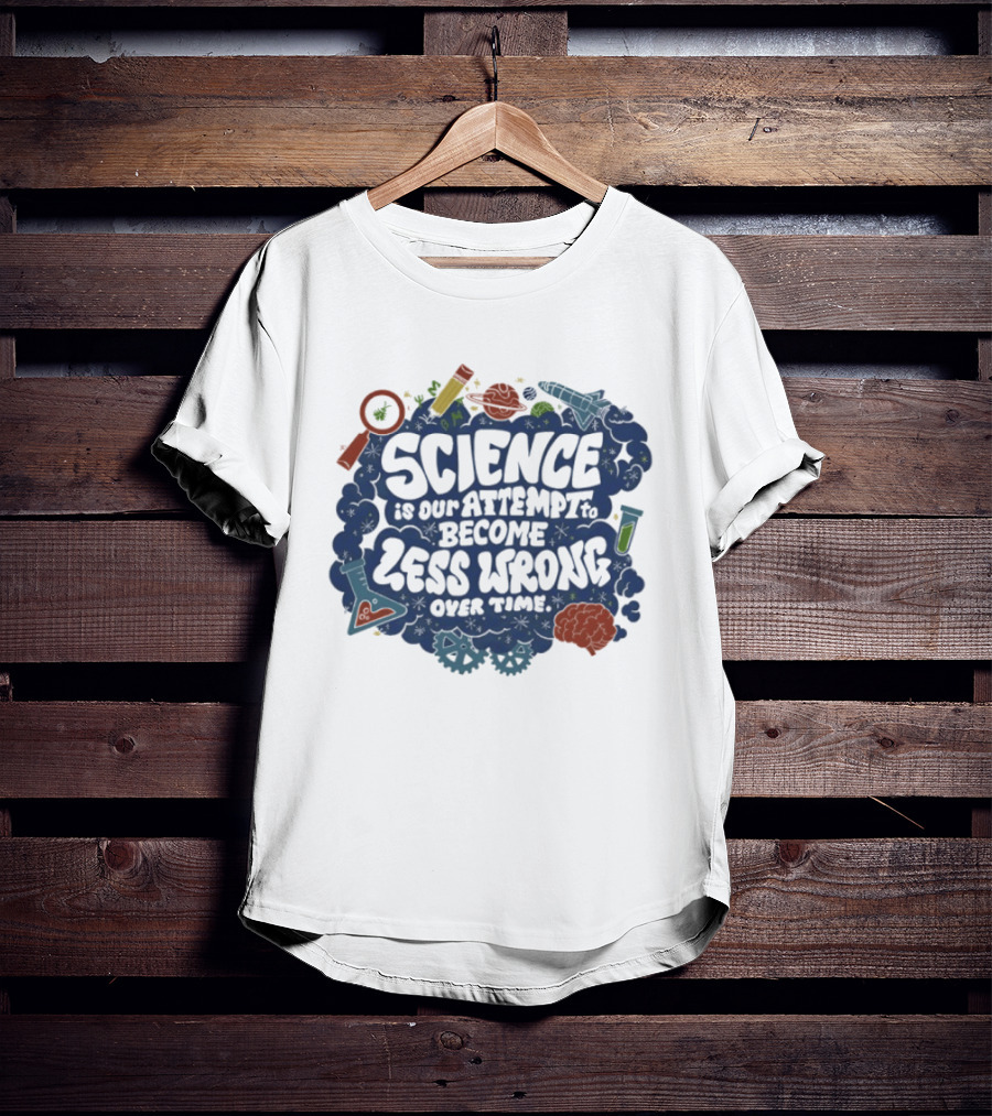 Science Is Our Attempt To Become Less Wrong Over Time Magnifying Glass Microscope Atom Molecule T-Shirt