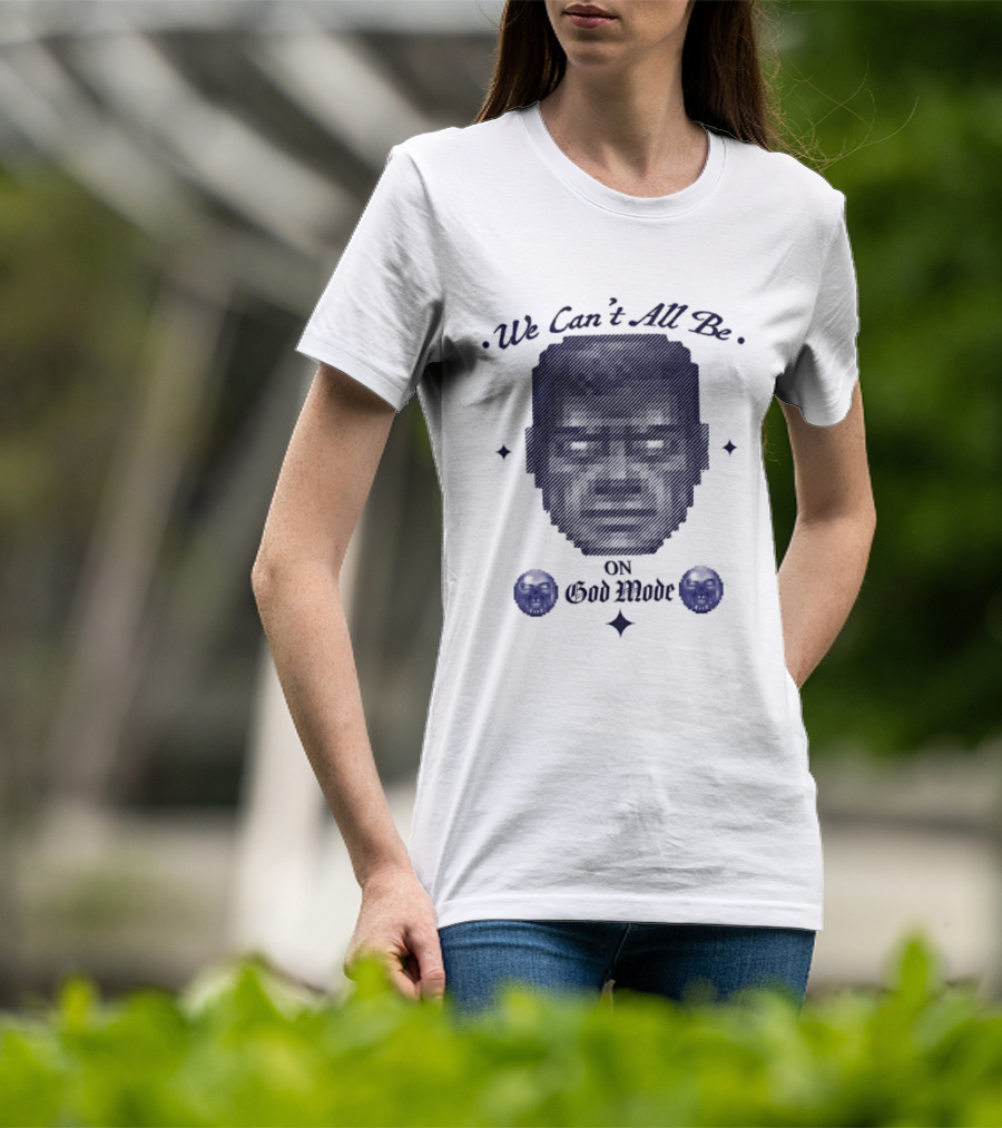We Can't All Be On God Mode Skull Faces T-Shirt