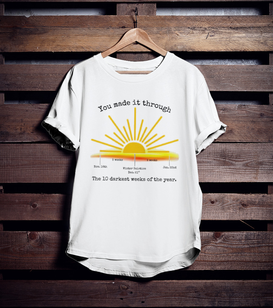 You Made It Through The 10 Darkest Weeks Of The Year Sunshine Countdown T-Shirt