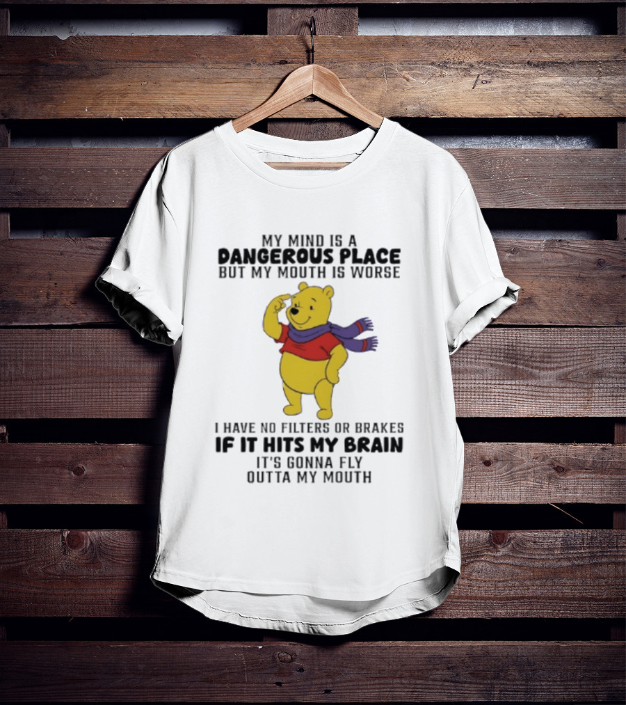 My Mind Is A Dangerous Place But My Mouth Is Worse Winnie The Pooh No Filters If It Hits My Brain T-Shirt