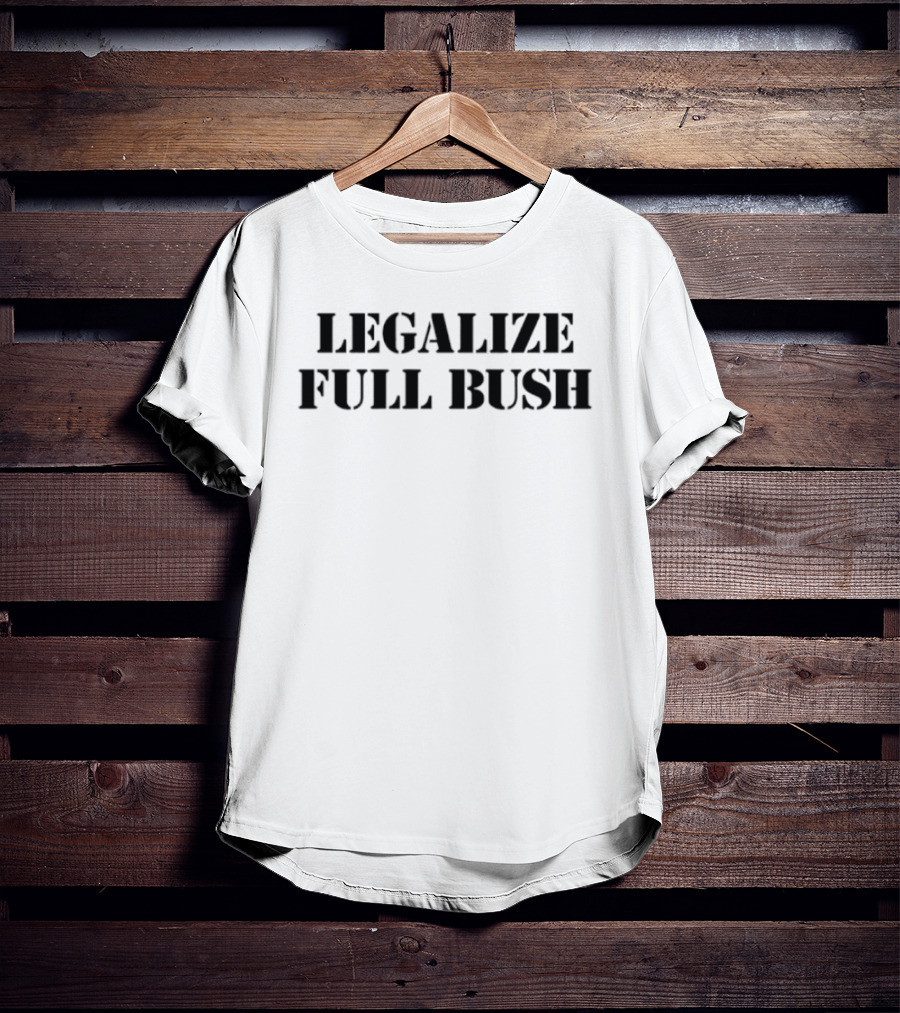 Legalize Full Bush T-Shirt