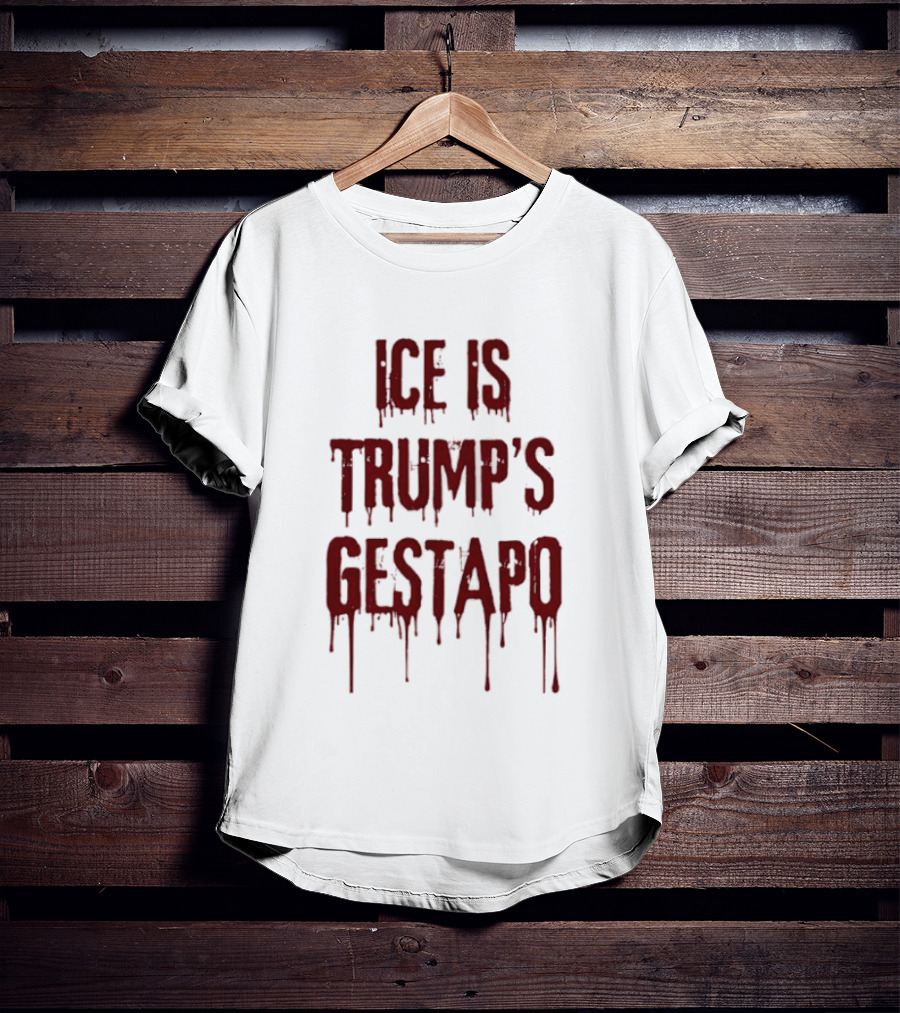 ICE Is Trump's Gestapo Statement In Dripping Red T-Shirt