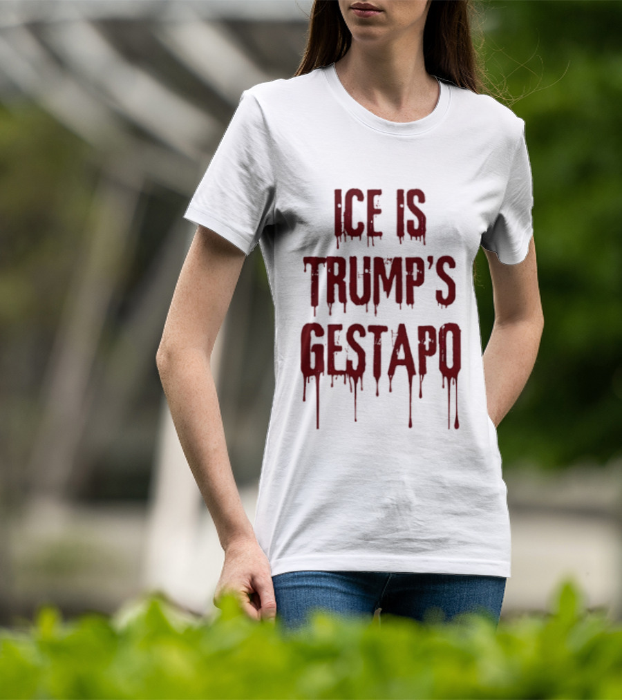 ICE Is Trump's Gestapo Statement In Dripping Red T-Shirt