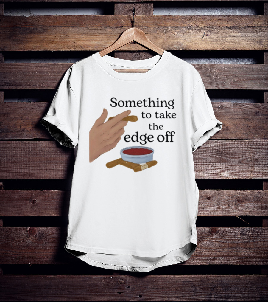 Something To Take The Edge Off Cigars Dipping In Sauce T-Shirt