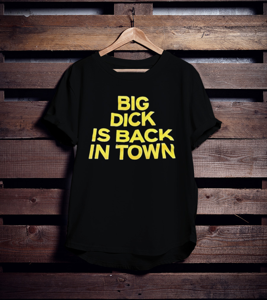 Big Dick Is Back In Town T-Shirt