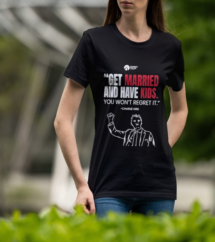 Get Married And Have Kids You Won't Regret It Charlie Kirk T-Shirt