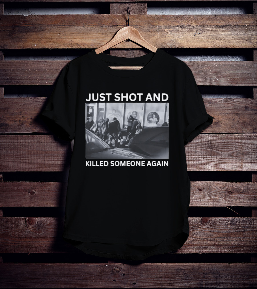 Just Shot And Killed Someone Again T-Shirt