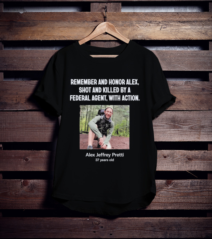 Remember And Honor Alex Shot And Killed By A Federal Agent With Action Alex Jeffrey Pretti T-Shirt
