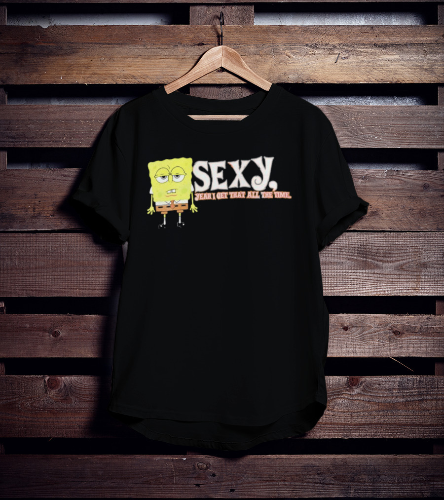 SpongeBob Sexy Yeah I Get That All The Time T-Shirt
