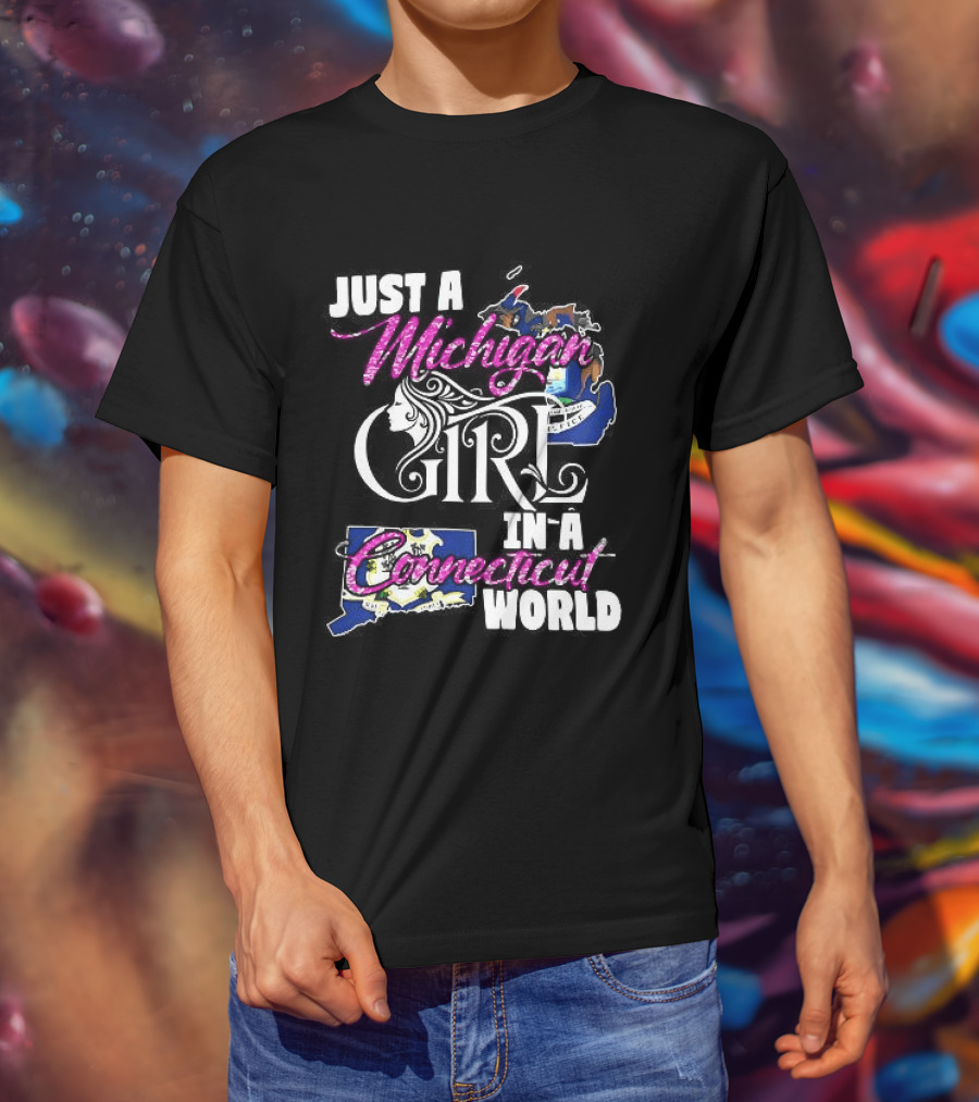 Just A Michigan Girl In A Connecticut World T-Shirt