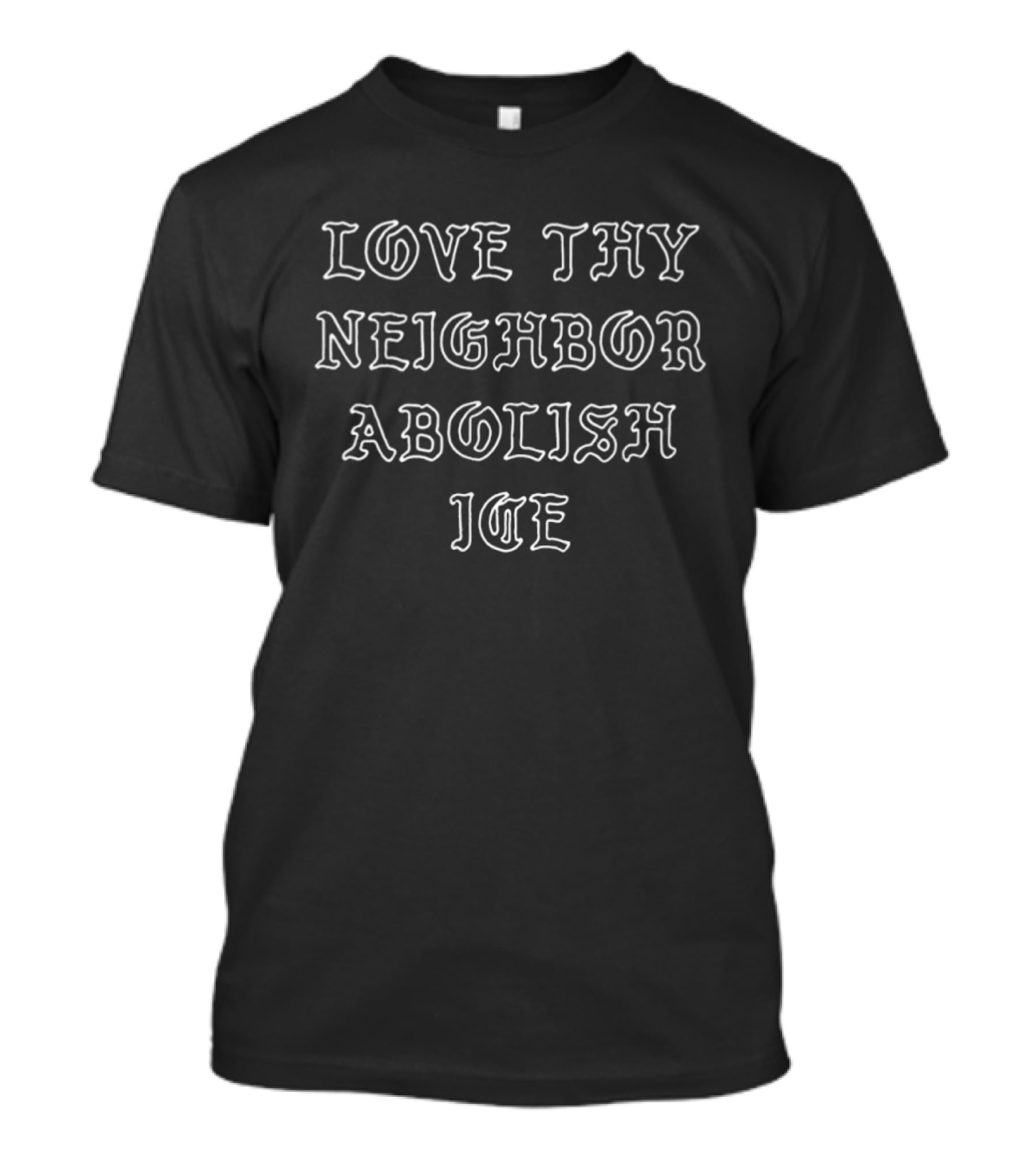 Love Thy Neighbor Abolish ICE T-Shirt