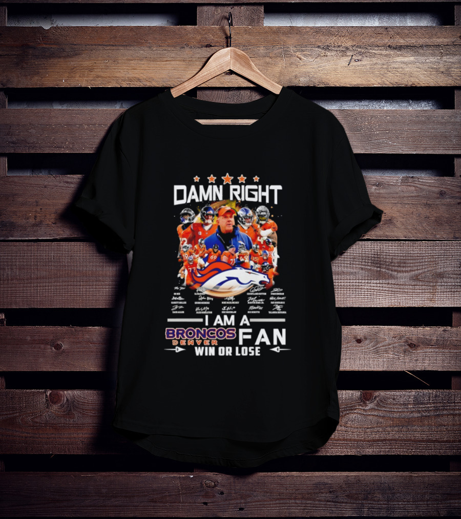 Damn Right Denver Broncos Fan Coach Players Win Or Lose T-Shirt