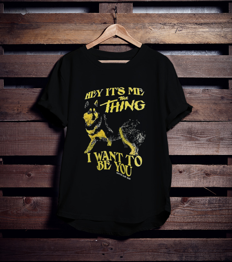 Hey It's Me The Thing I Want To Be You Dog T-Shirt
