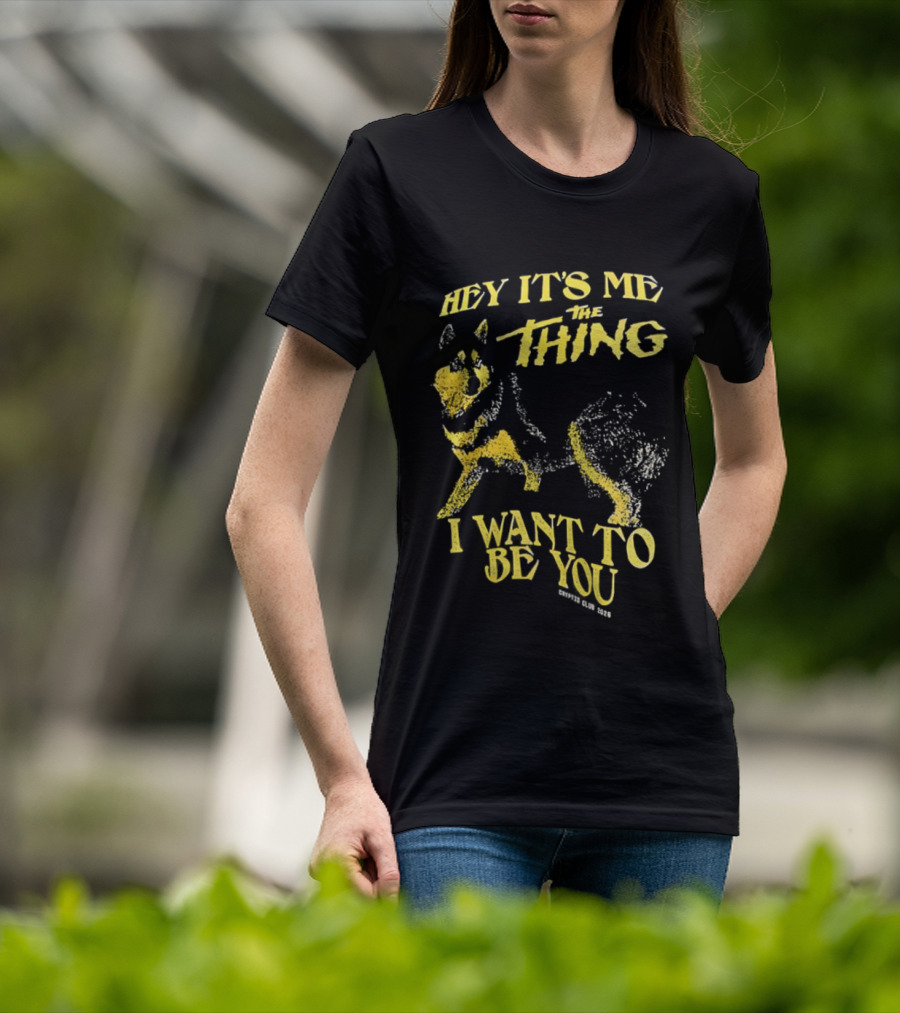 Hey It's Me The Thing I Want To Be You Dog T-Shirt