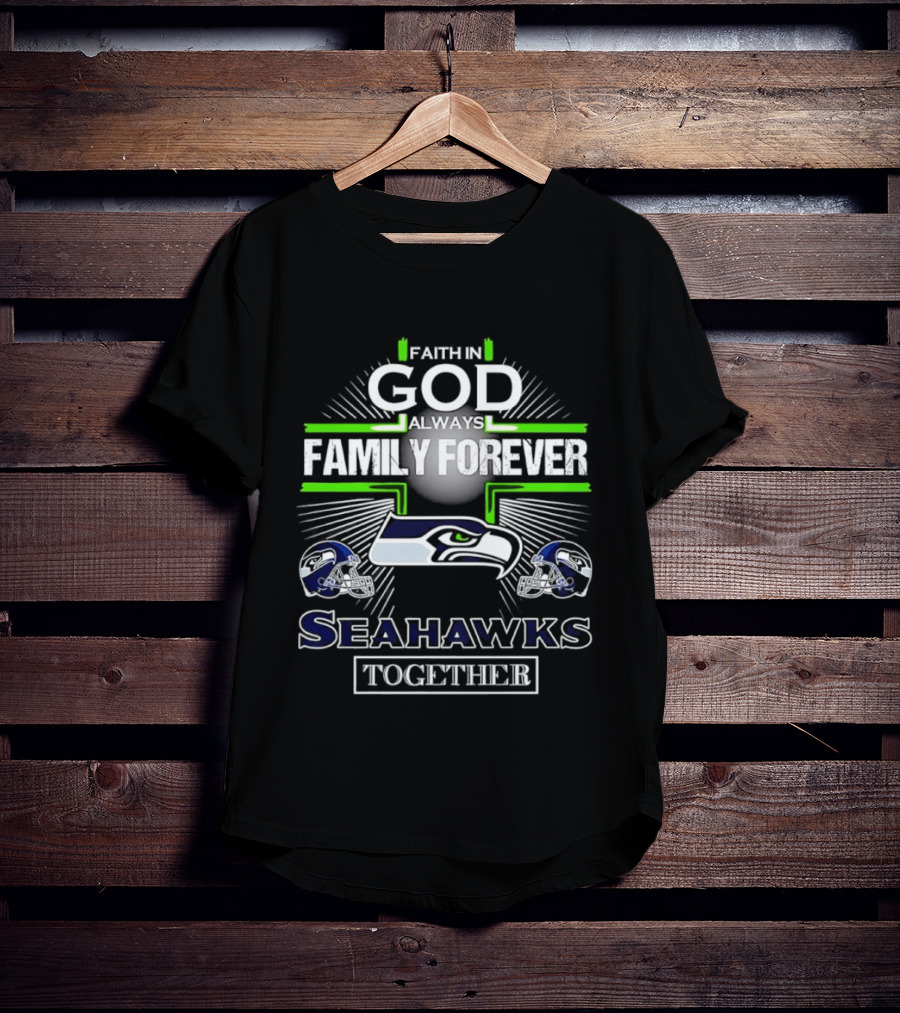 Faith In God Always Family Forever Seattle Seahawks Together T-Shirt