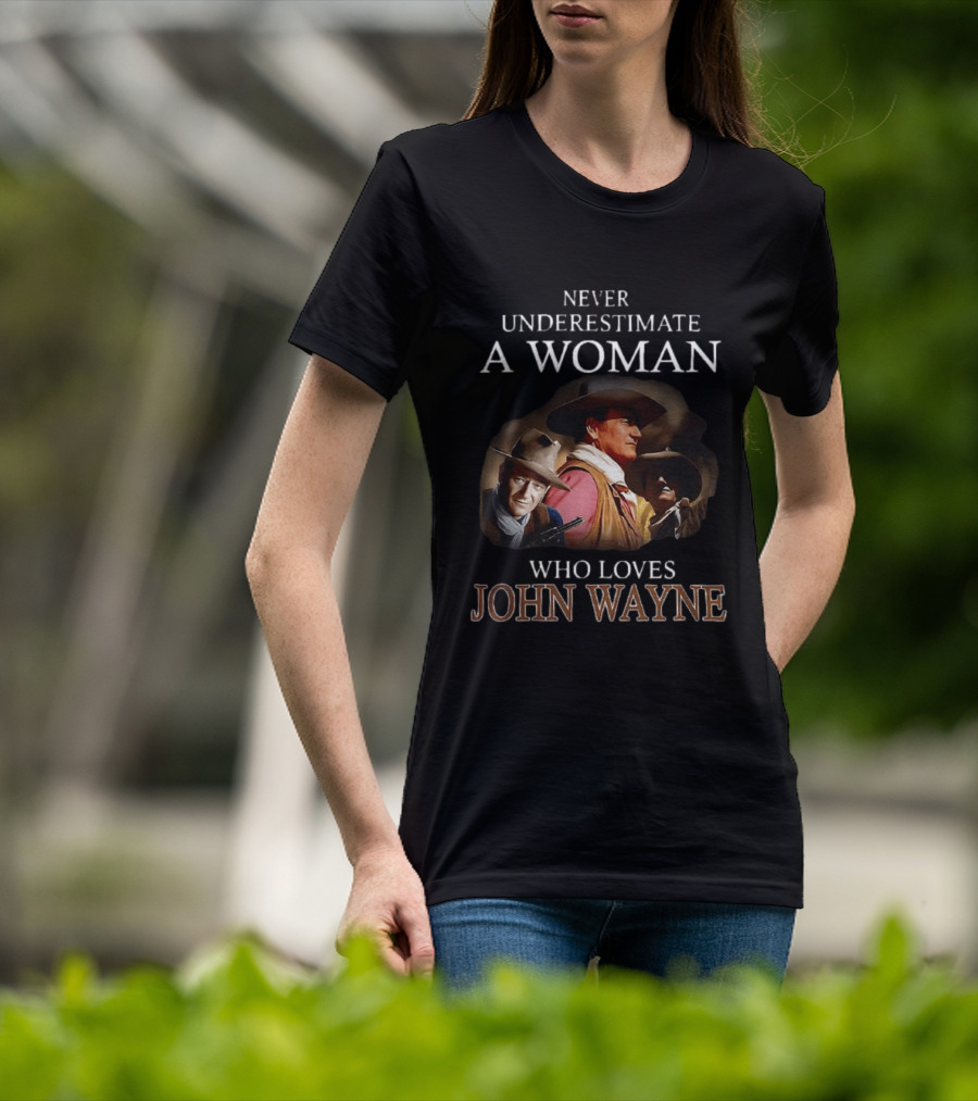 Never Underestimate A Woman Who Loves John Wayne Classic Western Legend T-Shirt