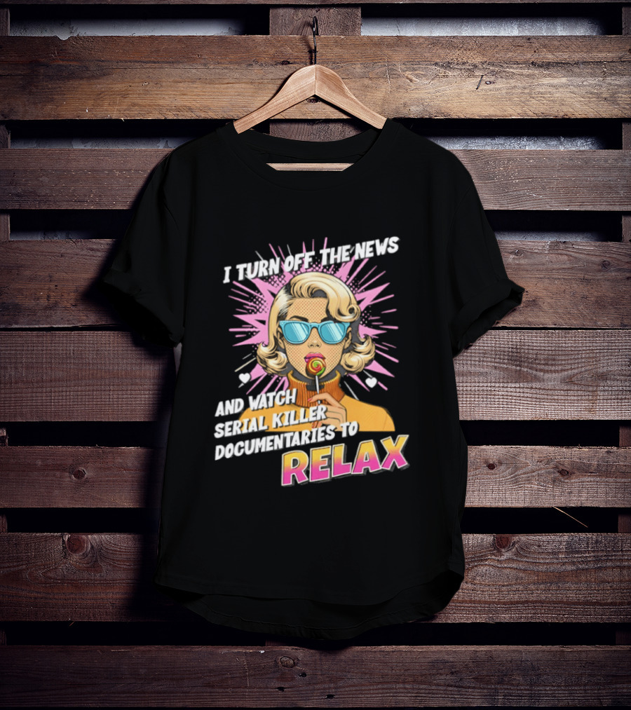 I Turn Off The News And Serial Killer Documentaries To Relax Pop Art Retro Girl T-Shirt