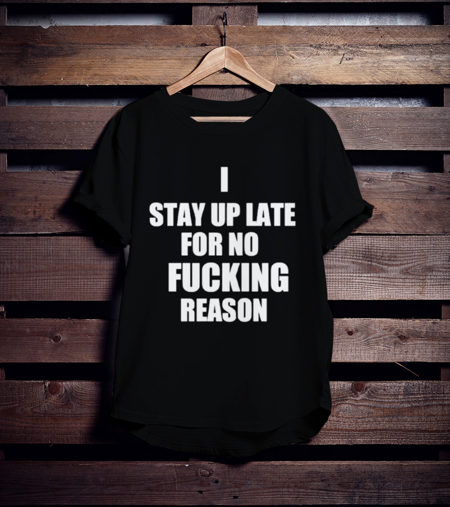 I Stay Up Late For No Reason T-Shirt