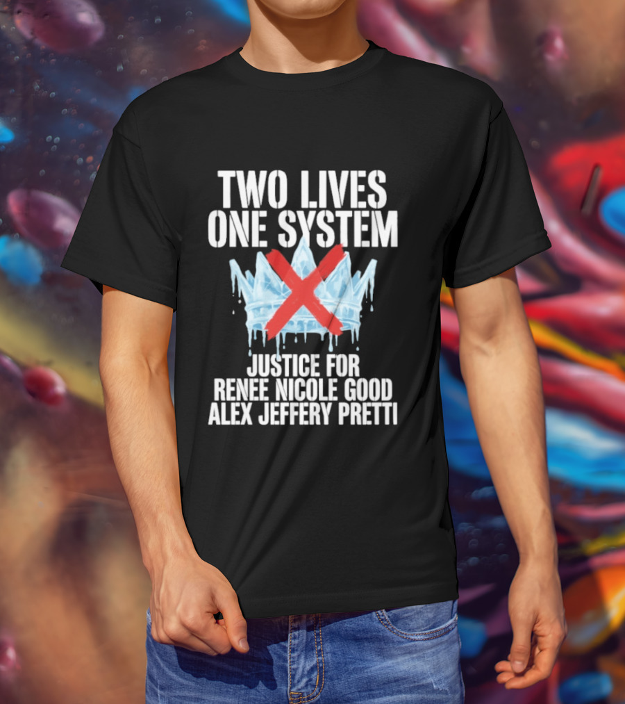 Two Lives One System Justice Renee Nicole Good Alex Jeffery Pretti Minneapolis Ice Crown Red X T-Shirt