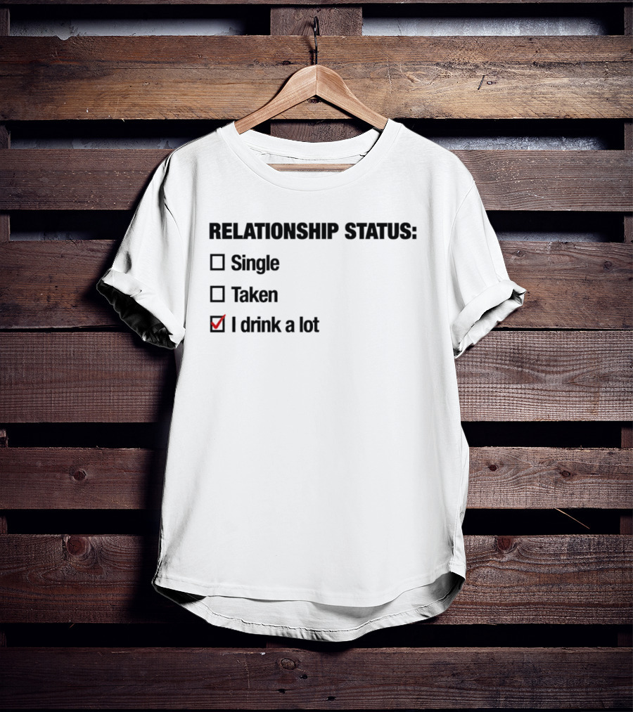 Relationship Status Single Taken I Drink A Lot Checked Box Humor T-Shirt