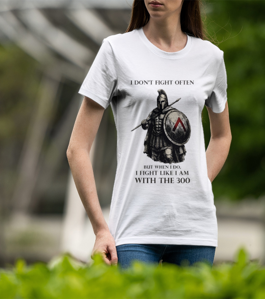 Spartan Warrior I Don't Fight Often But When I Do I Fight Like I Am With The 300 T-Shirt