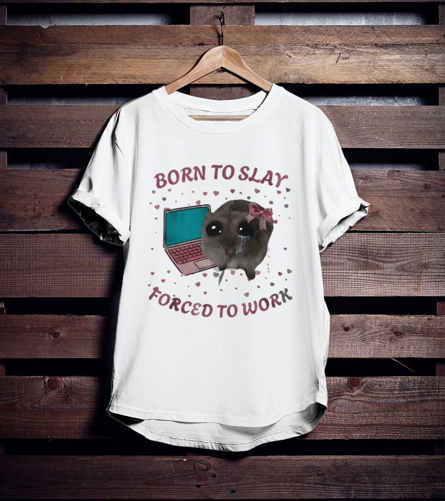 Born To Slay Forced To Work Crying Mouse Laptop Meme T-Shirt