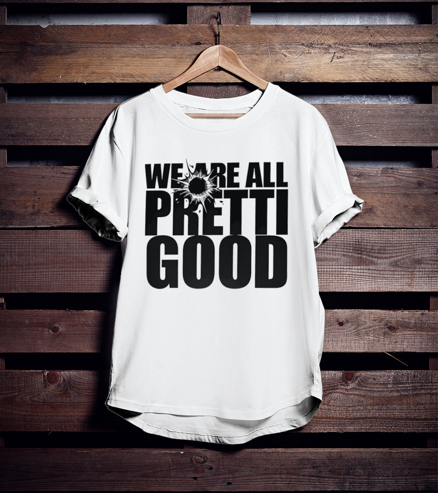 WE ARE ALL PRETTI GOOD Political Protest Message T-Shirt