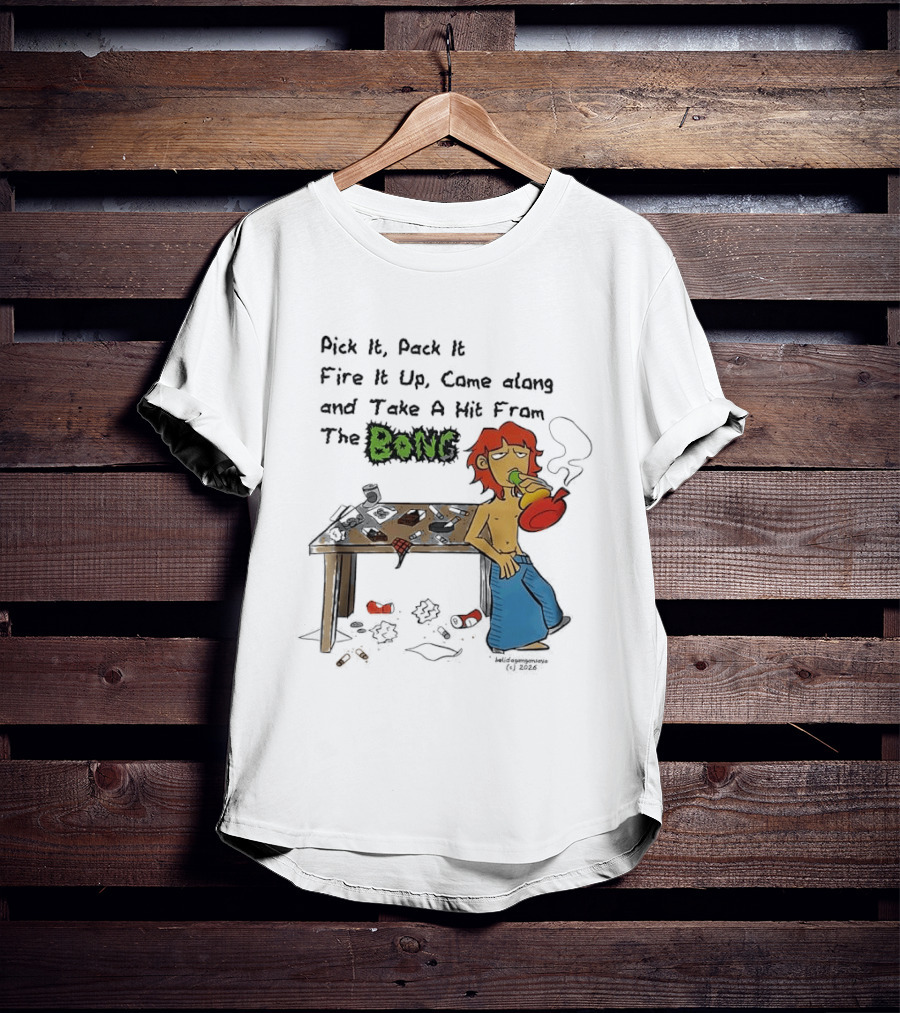 Pick It Pack It Fire It Up Came Along And Take A Hit From The Bong T-Shirt