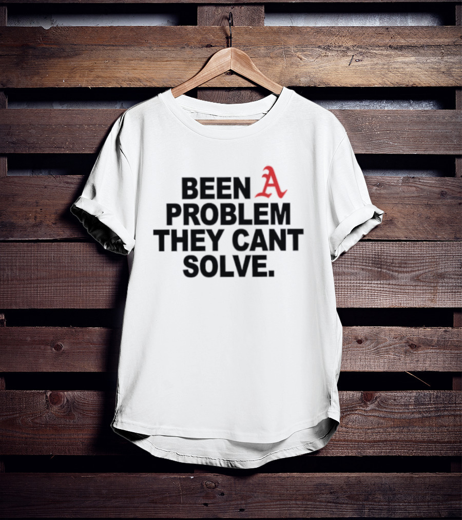 Been A Problem They Can't Solve T-Shirt