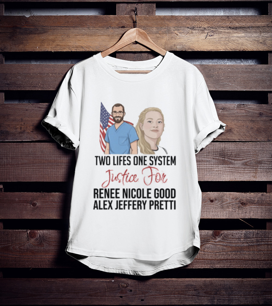 Two Lives One System Justice For Renee Nicole Good Alex Jeffery Pretti T-Shirt