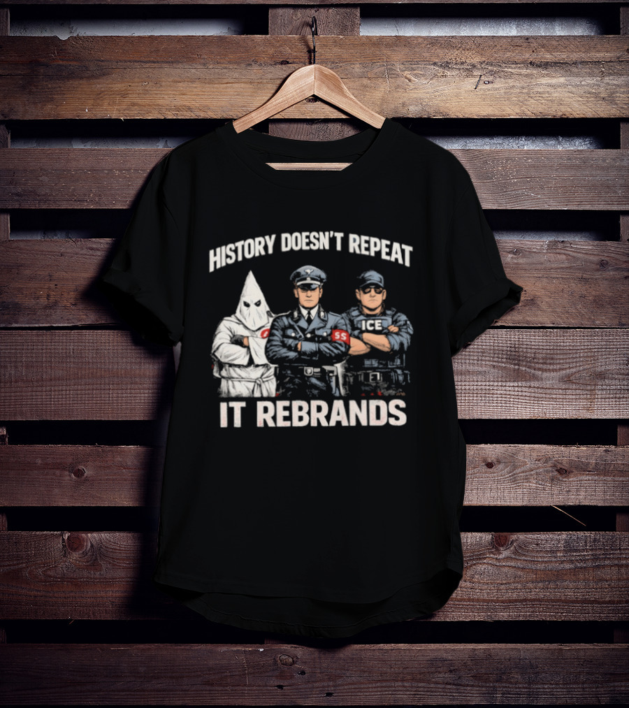 History Doesn't Repeat It Rebrands Nazi SS KKK Police T-Shirt