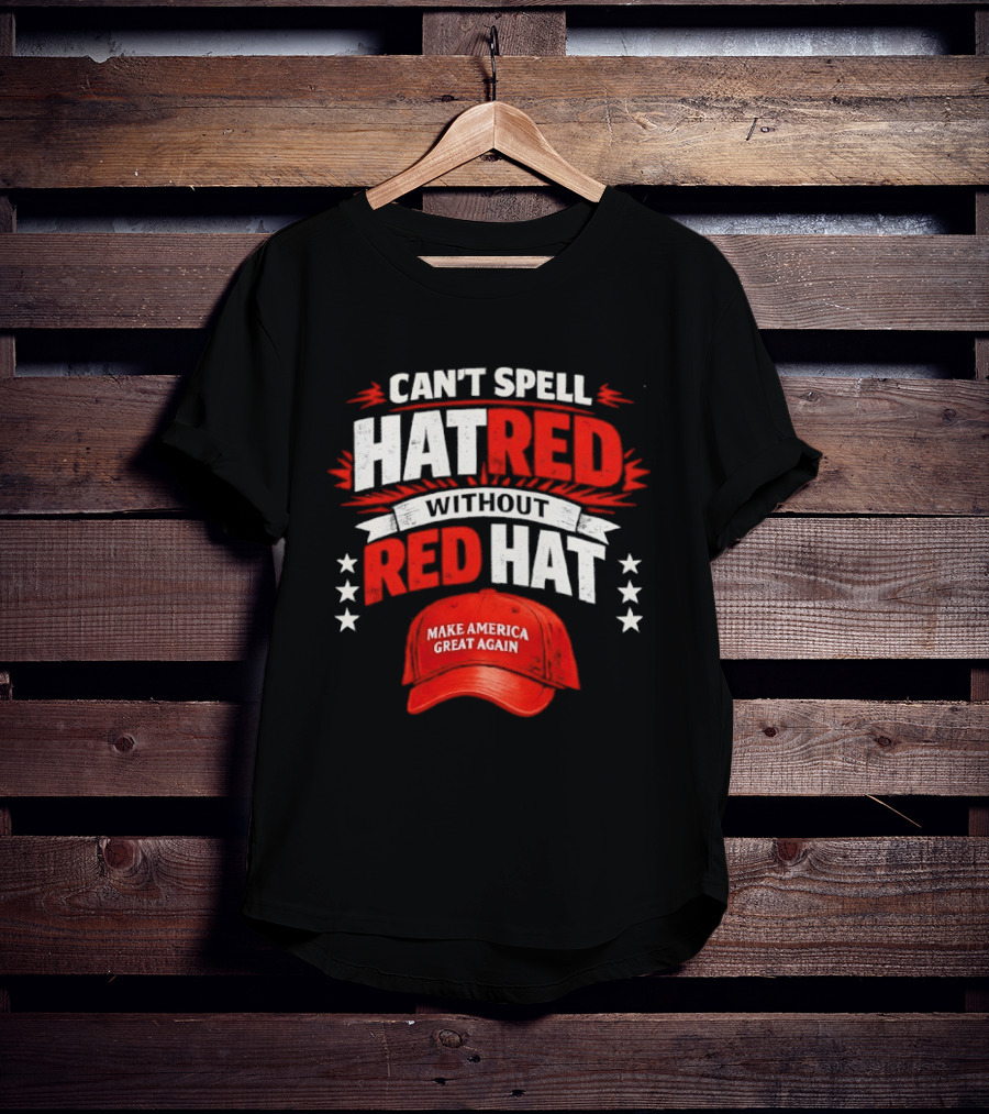 Can't Spell Hatred Without Red Hat Make America Great Again T-Shirt