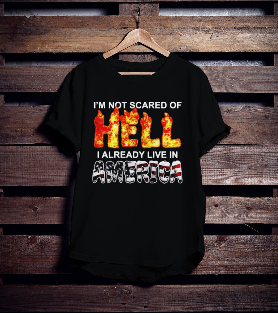 I'm Not Scared Of Hell I Already Live In America Fire And Flag T-Shirt
