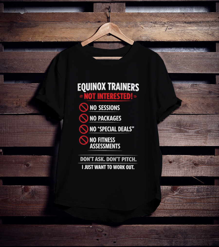 Equinox Trainers Not Interested Workout No Sessions No Packages Fitness T-Shirt