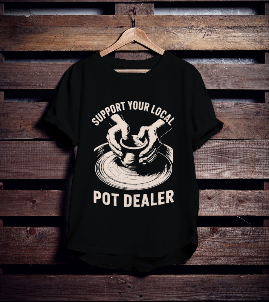 Support Your Local Pot Dealer Hands Sculpting Clay T-Shirt