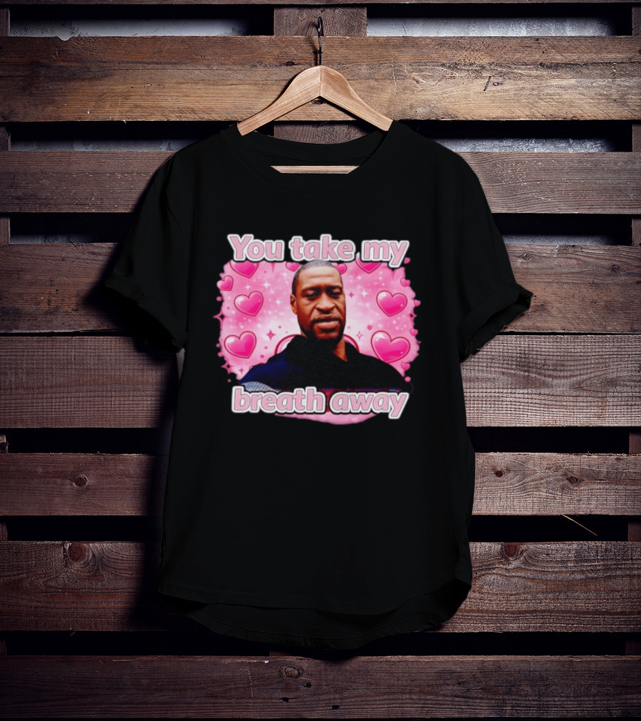 You Take My Breath Away Pink Hearts George Floyd T-Shirt