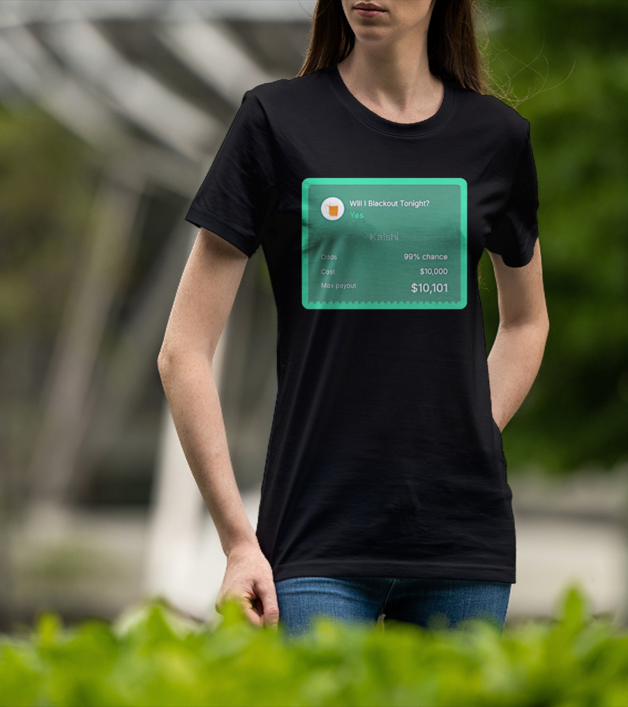 Will I Blackout Tonight Yes Kalshi 99% Chance T-Shirt