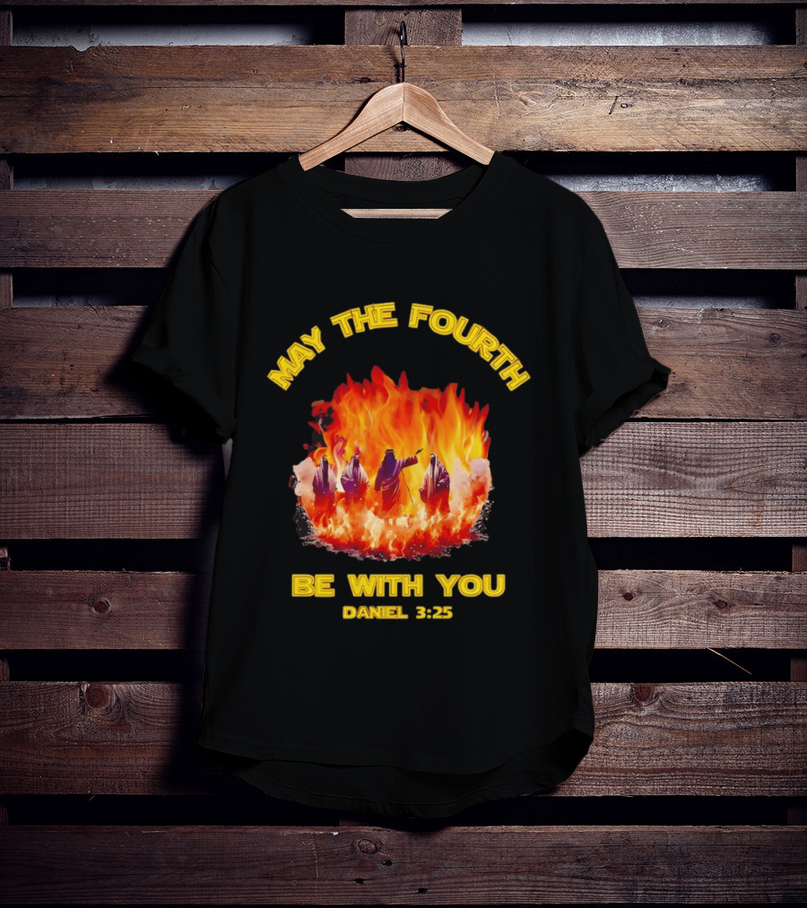 May The Fourth Be With You Daniel 3:25 Fiery Furnace T-Shirt