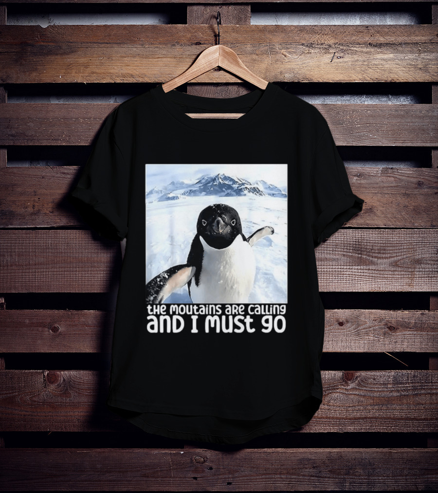 Nihilistic Penguin The Mountains Are Calling And I Must Go Meme T-Shirt