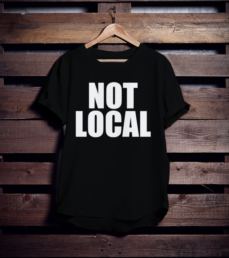 Not Local T-Shirt