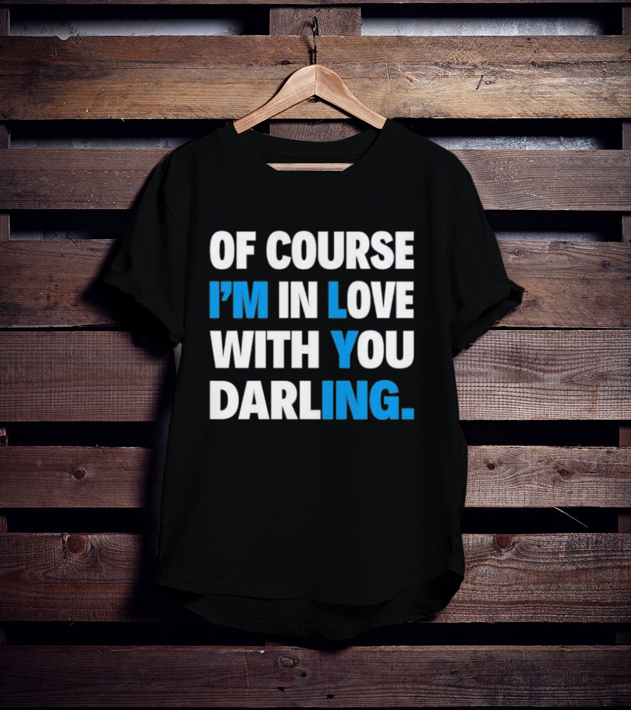 Of Course I'm In Love With You Darling I'm Lying T-Shirt