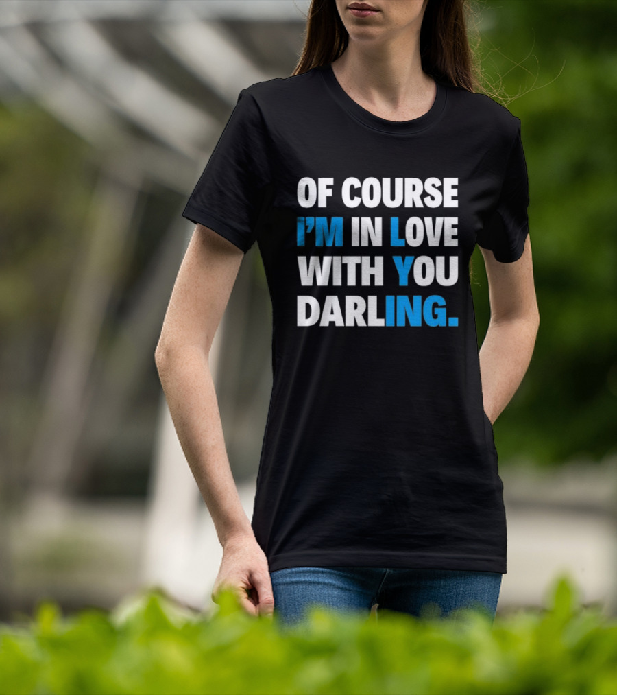 Of Course I'm In Love With You Darling I'm Lying T-Shirt