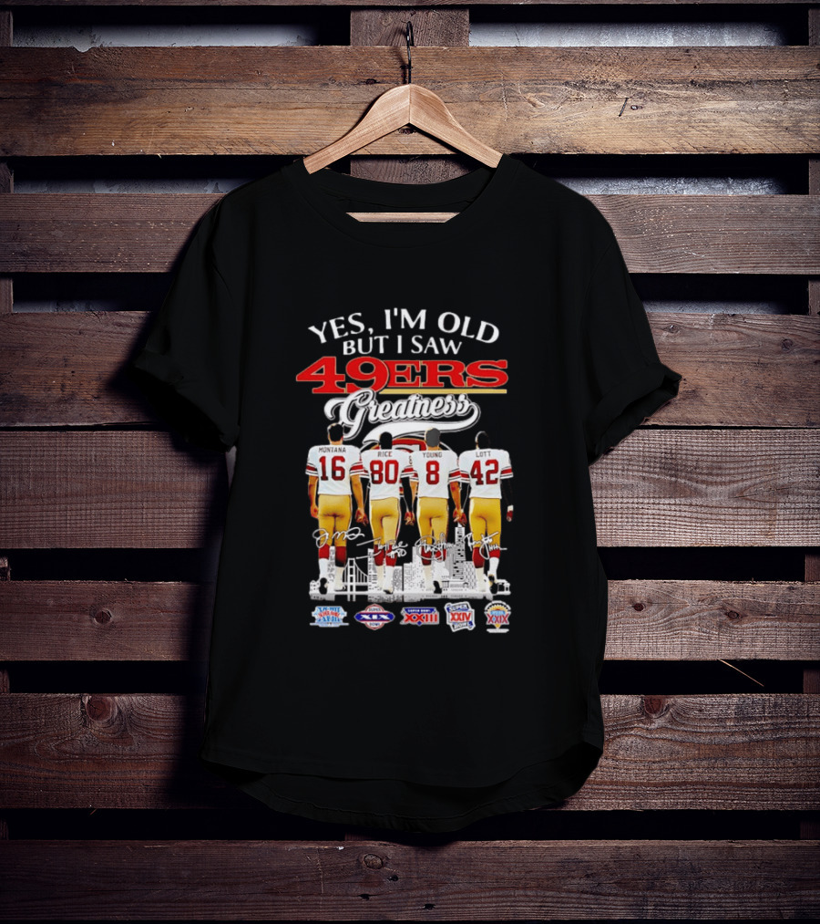 Yes Im Old But I Saw 49ers Greatness Montana Rice Young And Lott Super Bowl Champions T-Shirt