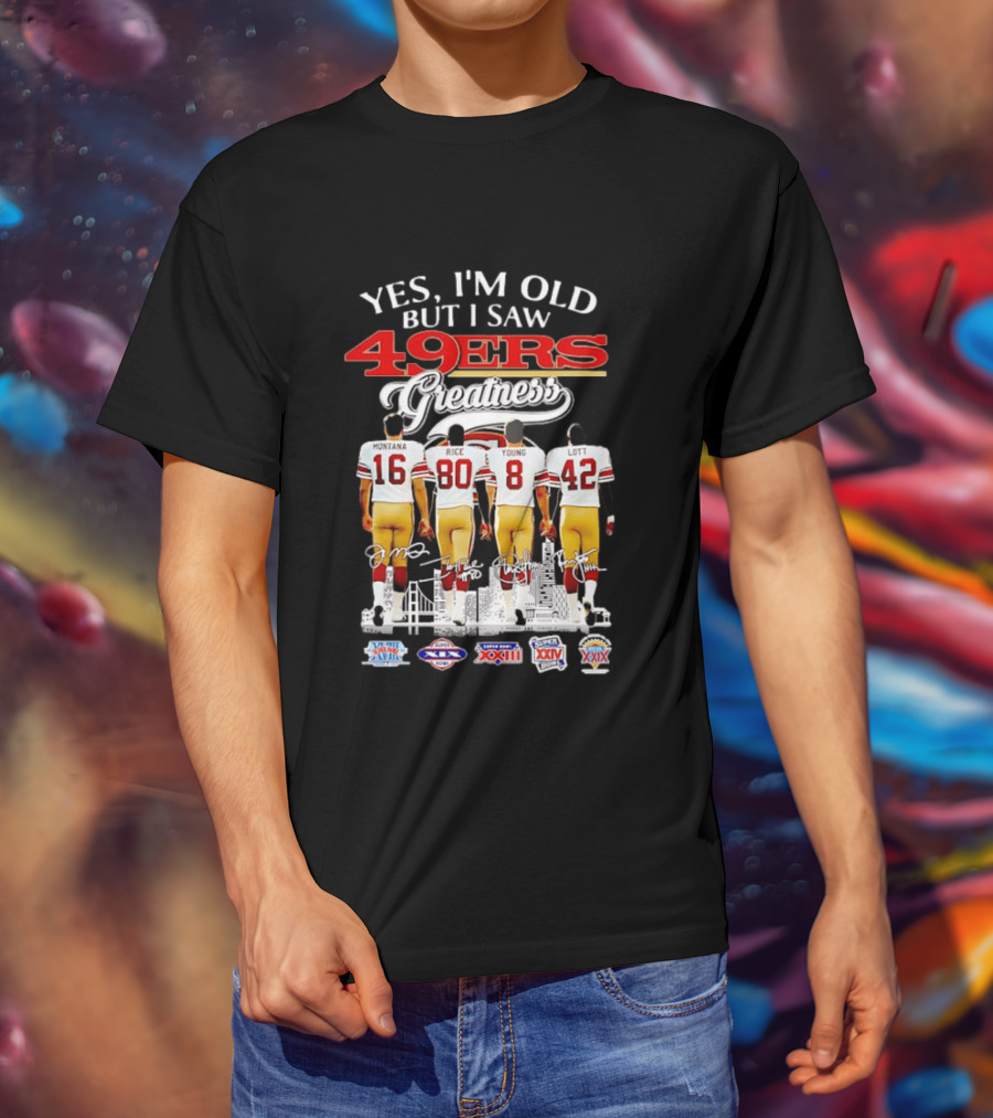 Yes Im Old But I Saw 49ers Greatness Montana Rice Young And Lott Super Bowl Champions T-Shirt