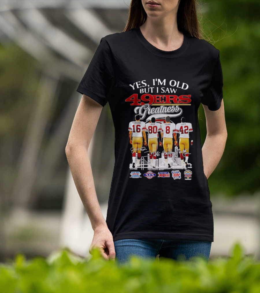 Yes Im Old But I Saw 49ers Greatness Montana Rice Young And Lott Super Bowl Champions T-Shirt