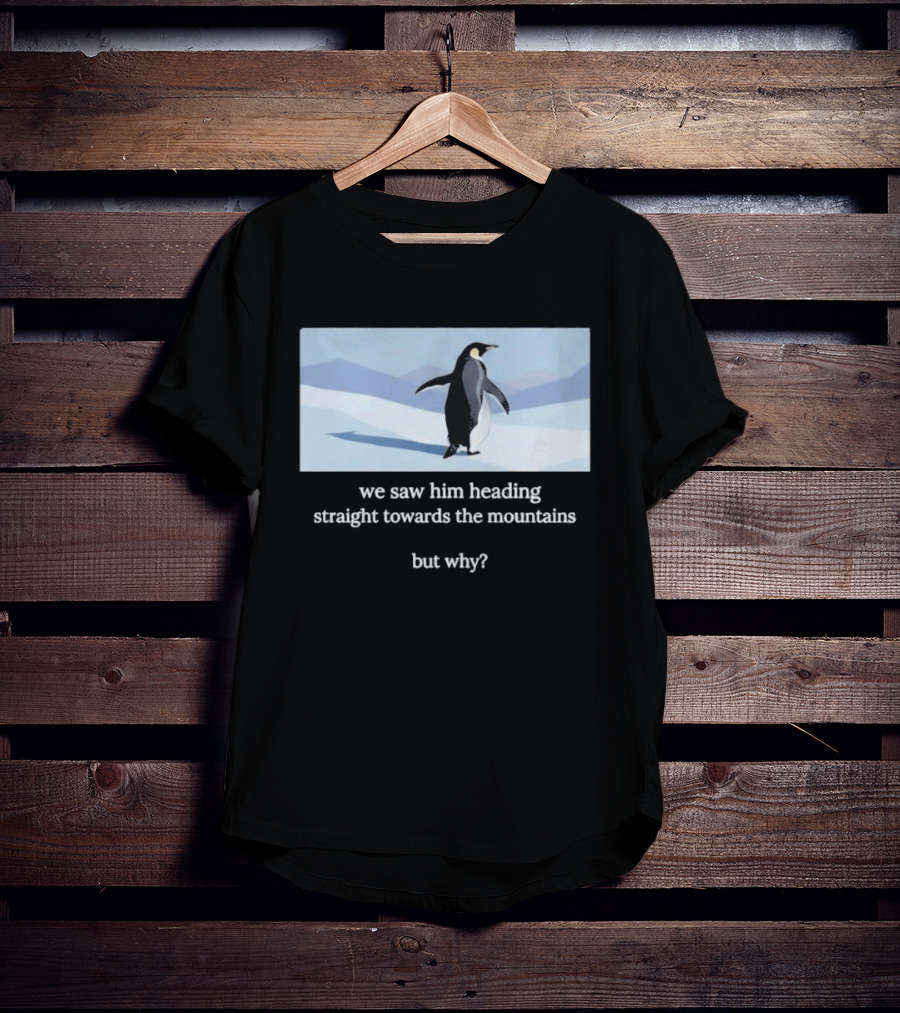 Penguin We Saw Him Heading Straight Toward The Mountains But Why Hiker Meme T-Shirt